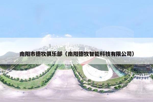 南阳市德牧俱乐部（南阳德牧智能科技有限公司）