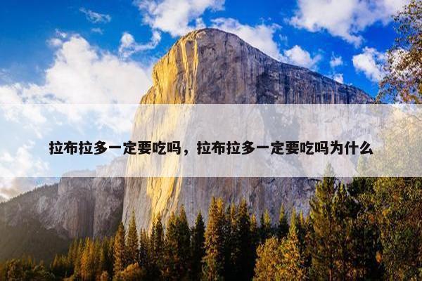 拉布拉多一定要吃吗，拉布拉多一定要吃吗为什么