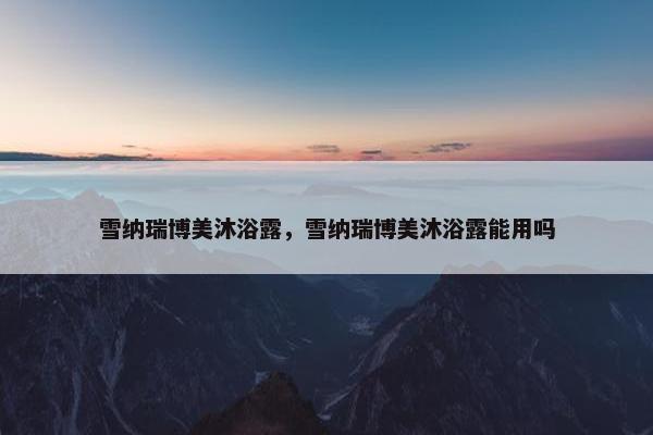 雪纳瑞博美沐浴露，雪纳瑞博美沐浴露能用吗