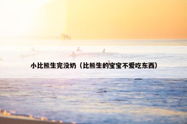 小比熊生完没奶（比熊生的宝宝不爱吃东西）