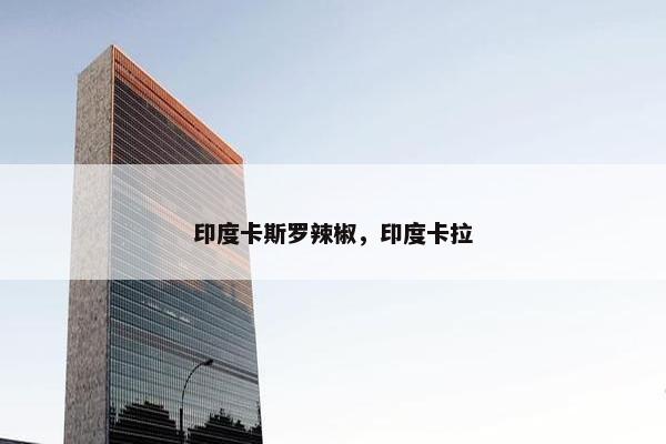 印度卡斯罗辣椒，印度卡拉