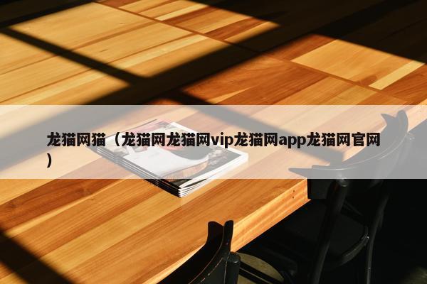 龙猫网猫（龙猫网龙猫网vip龙猫网app龙猫网官网）