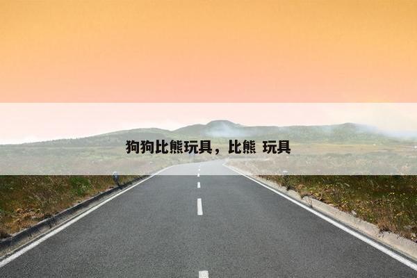 狗狗比熊玩具，比熊 玩具