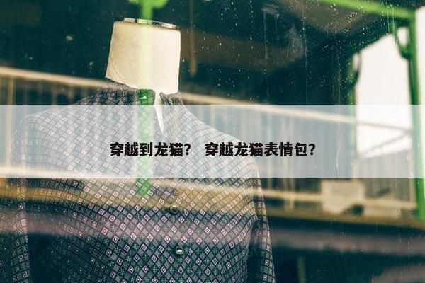 穿越到龙猫？ 穿越龙猫表情包？