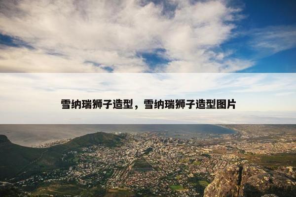 雪纳瑞狮子造型，雪纳瑞狮子造型图片