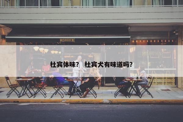 杜宾体味？ 杜宾犬有味道吗？