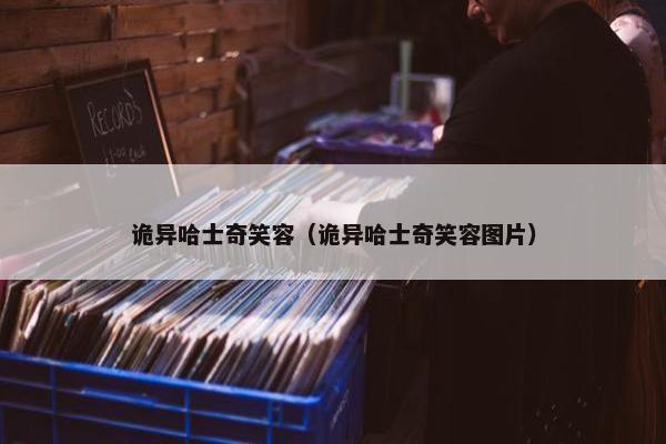 诡异哈士奇笑容（诡异哈士奇笑容图片）