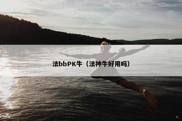 法bbPK牛(法神牛好用吗)
