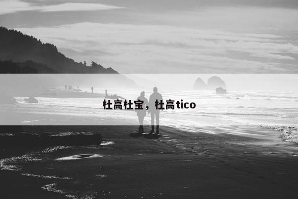 杜高杜宝，杜高tico