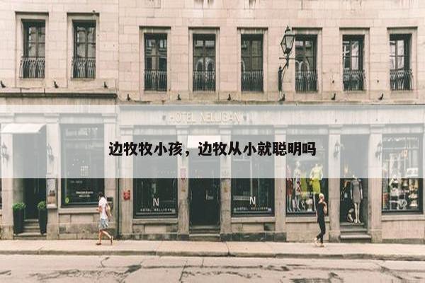 边牧牧小孩，边牧从小就聪明吗