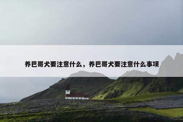 养巴哥犬要注意什么，养巴哥犬要注意什么事项