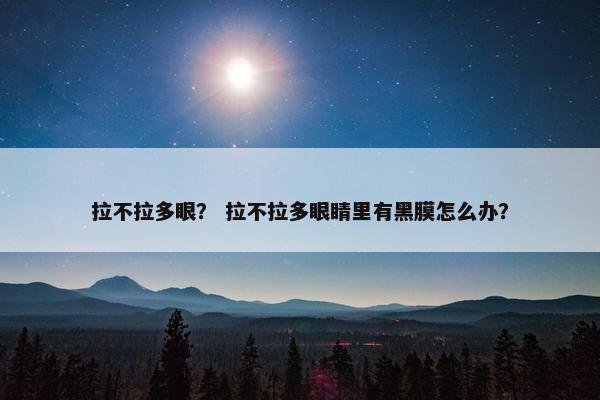 拉不拉多眼？ 拉不拉多眼睛里有黑膜怎么办？