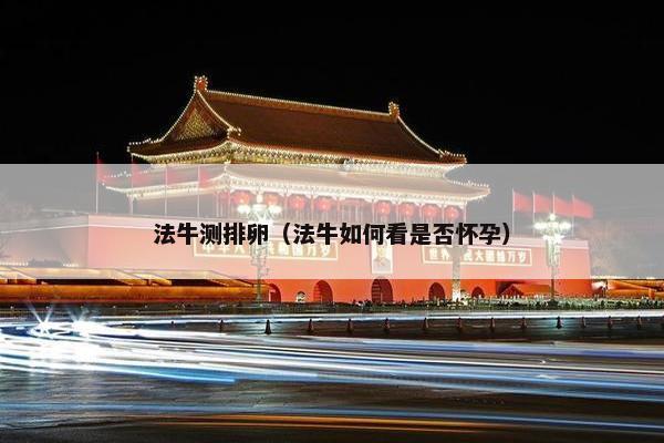 法牛测排卵（法牛如何看是否怀孕）