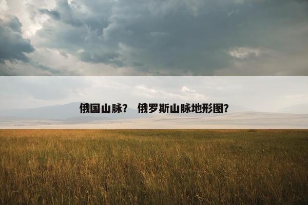 俄国山脉? 俄罗斯山脉地形图?