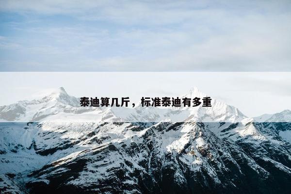 泰迪算几斤，标准泰迪有多重