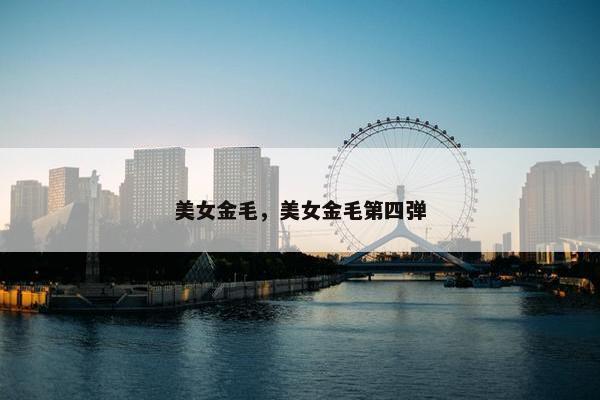 美女金毛，美女金毛第四弹