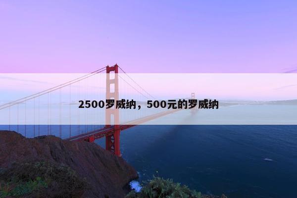 2500罗威纳，500元的罗威纳
