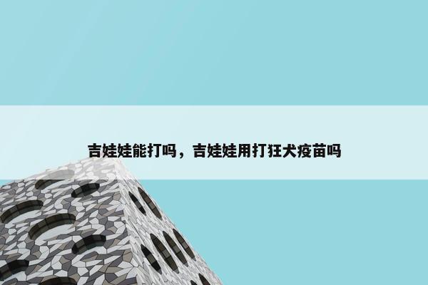 吉娃娃能打吗,吉娃娃用打狂犬疫苗吗 吉娃娃能打吗,吉娃娃用打狂犬疫苗吗