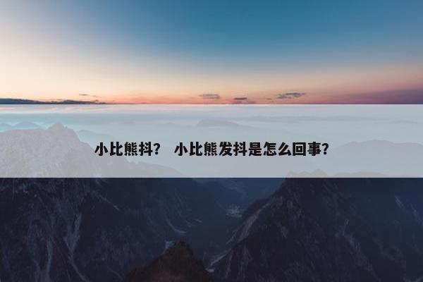 小比熊抖？ 小比熊发抖是怎么回事？