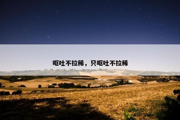 呕吐不拉稀,只呕吐不拉稀