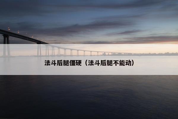 法斗后腿僵硬(法斗后腿不能动)