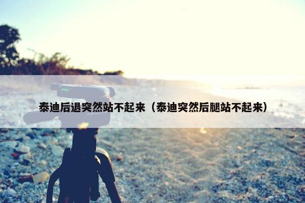 泰迪后退突然站不起来(泰迪突然后腿站不起来)