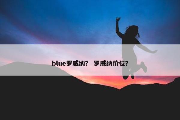 blue罗威纳？ 罗威纳价位？