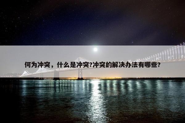 何为冲突，什么是冲突?冲突的解决办法有哪些?