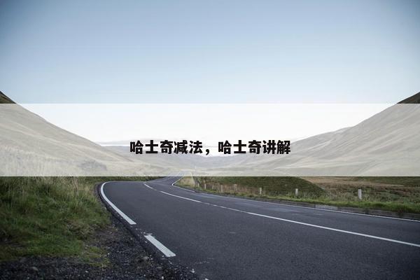 哈士奇减法，哈士奇讲解