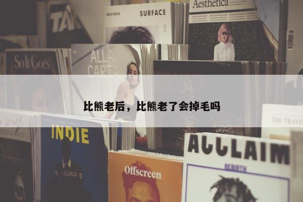 比熊老后,比熊老了会掉毛吗 比熊老后,比熊老了会掉毛吗