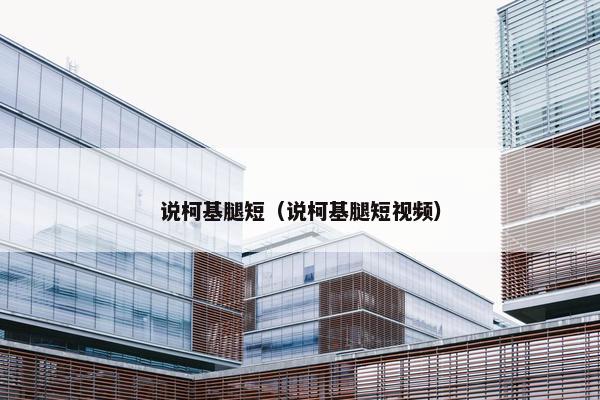 说柯基腿短(说柯基腿短视频) 说柯基腿短(说柯基腿短视频)